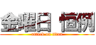 金曜日 恒例 (attack on titan)