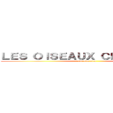 ＬＥＳ ＯＩＳＥＡＵＸ ＣＨＡＮＴＥＮＴ (piou piou piou)