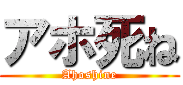 アホ死ね (Ahoshine)