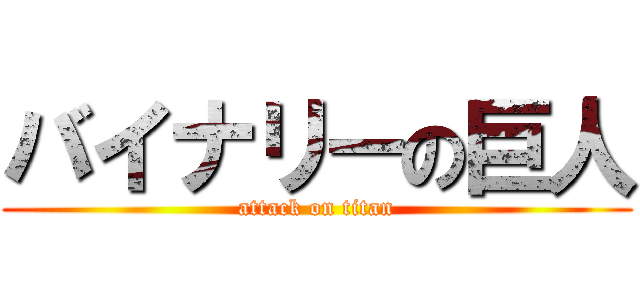 バイナリーの巨人 (attack on titan)