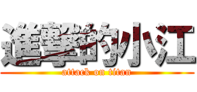 進撃的小江 (attack on titan)