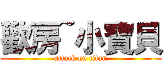 歡房~小寶貝 (attack on titan)
