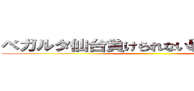 ベガルタ仙台負けられない戦いがそこにある ()