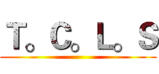 Ｔ。Ｃ。Ｌ。Ｓ ()