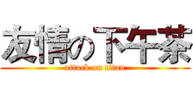 友情の下午茶 (attack on titan)