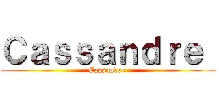 Ｃａｓｓａｎｄｒｅ  (Cassandre )