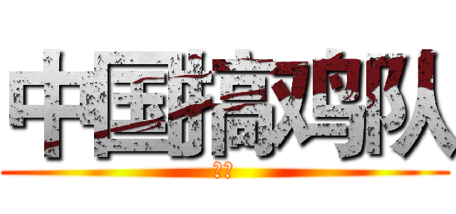中国搞鸡队 (刘爷)
