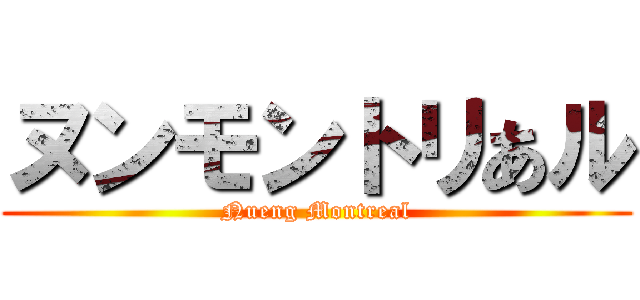 ヌンモントリあル (Nueng Montreal)