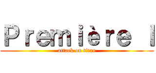 Ｐｒｅｍｉèｒｅ Ｉ (attack on titan)