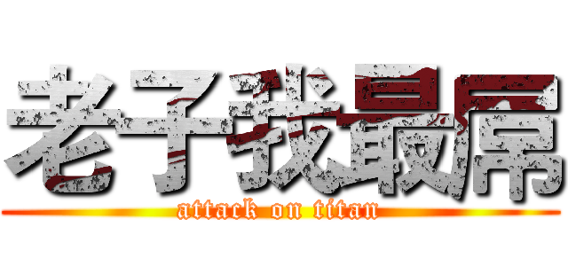 老子我最屌 (attack on titan)