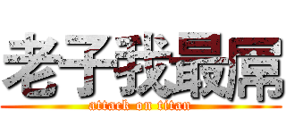 老子我最屌 (attack on titan)