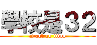學校是３２ (attack on titan)