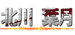 北川 葉月 (Kitagawa Hazuki)