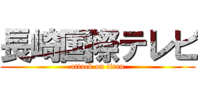 長崎国際テレビ (attack on titan)