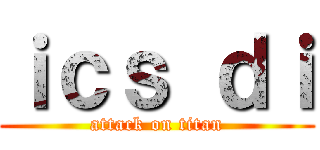 ｉｃｓ ｄｉ (attack on titan)