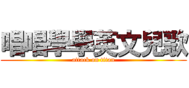 唱唱學學英文兒歌 (attack on titan)