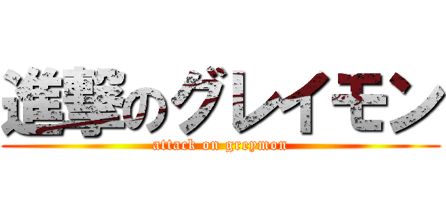 進撃のグレイモン (attack on greymon)