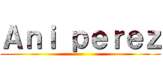 Ａｎｉ ｐｅｒｅｚ ()