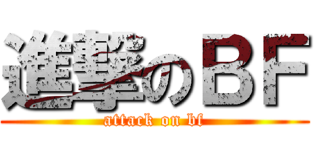 進撃のＢＦ (attack on bf)