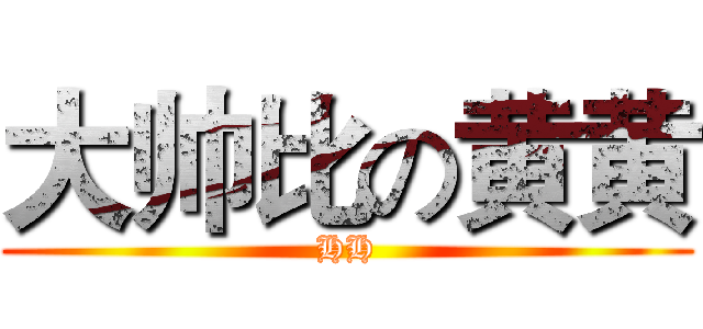 大帅比の黄黄 (HH)