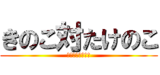 きのこ対たけのこ (貴方はどっち派？)