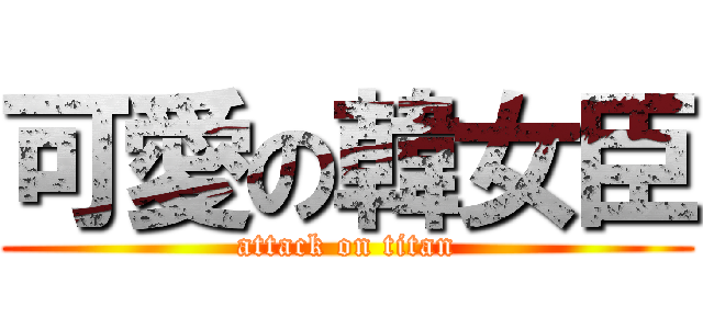 可愛の韓女臣 (attack on titan)