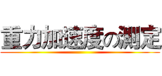 重力加速度の測定 ()