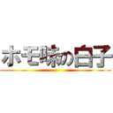 ホモ味の白子 ()