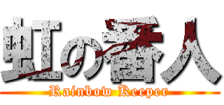 虹の番人 (Rainbow Keeper)