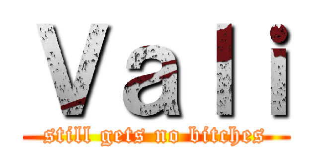 Ｖａｌｉ (still gets no bitches)