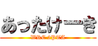 あったけーき (WRC 2PTA)