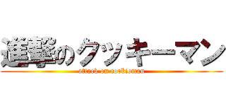 進撃のクッキーマン (attack on cookieman)