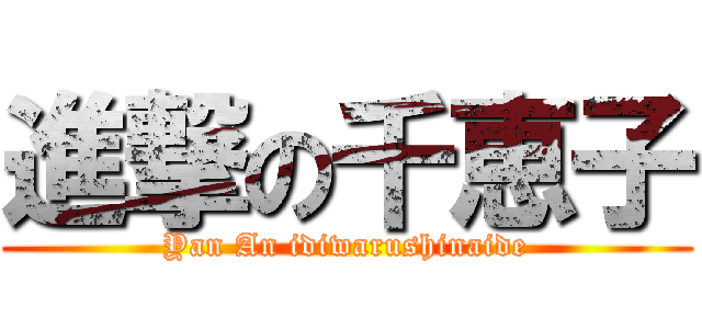 進撃の千恵子 (Yan An idiwarushinaide)