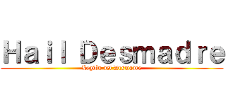 Ｈａｉｌ Ｄｅｓｍａｄｒｅ (Legión del Desmadre)