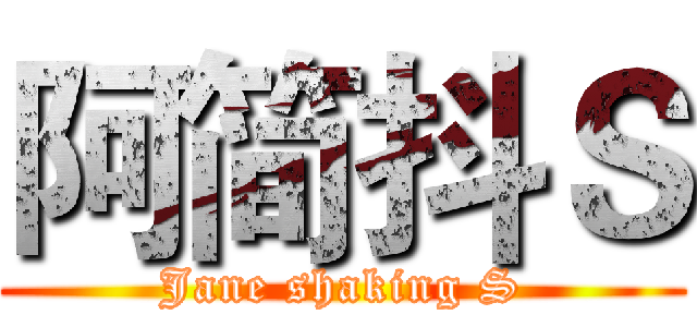 阿简抖Ｓ (Jane shaking S)