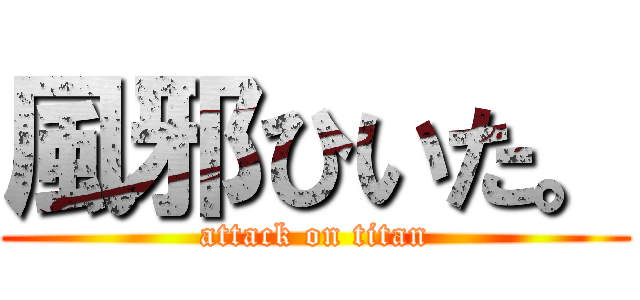 風邪ひいた。 (attack on titan)