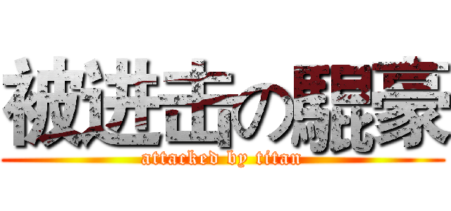 被进击の騉豪 (attacked by titan)