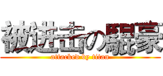 被进击の騉豪 (attacked by titan)