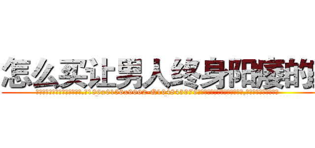 怎么买让男人终身阳痿的药 (怎么买让男人终身阳痿的药【电.话186x0156x9662-Q194843976林氏药业】我们做的是长期生意,靠的是老客户长期支持
参考消息网2月20日报道 韩媒称，“剩女多、离婚率高的城市，房价一定会上涨。”这是中国经济学家金岩石2016年12月参加在上海举行的房地产相关论坛时说的话。
)