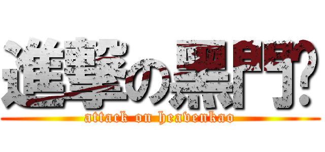進撃の黑門糕 (attack on heavenkao)