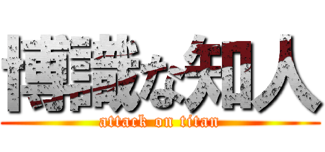 博識な知人 (attack on titan)