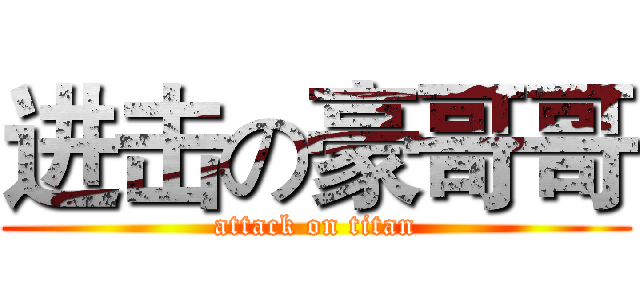 进击の豪哥哥 (attack on titan)