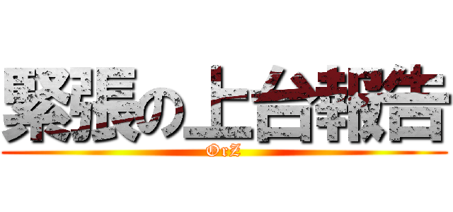 緊張の上台報告 (OrZ)