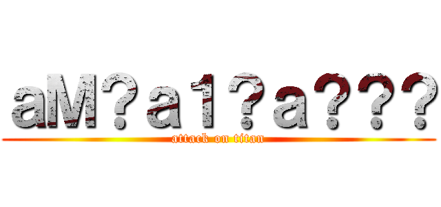 ａＭ？ａ１？ａ？？？ (attack on titan)