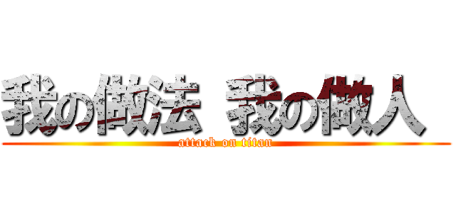 我の做法 我の做人  (attack on titan)
