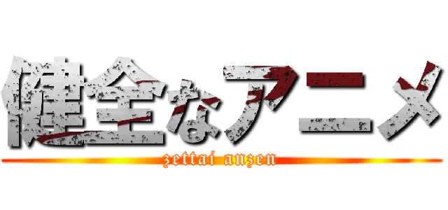 健全なアニメ (zettai anzen)