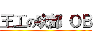 王工の吹部 ＯＢ ()