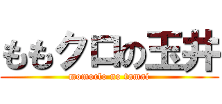 ももクロの玉井 (momoclo no tamai)