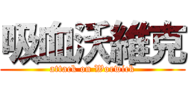 吸血沃維克 (attack on Worwick)