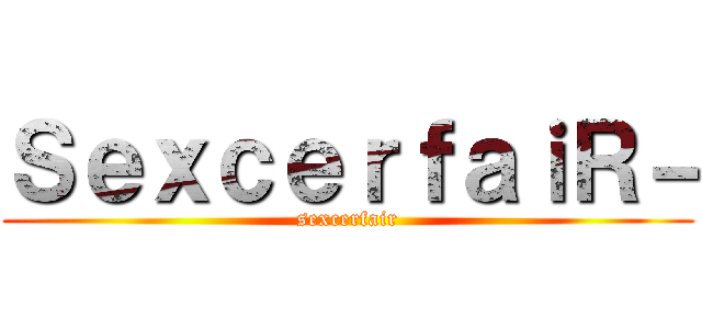 ＳｅｘｃｅｒｆａｉＲ－ (sexcerfair)